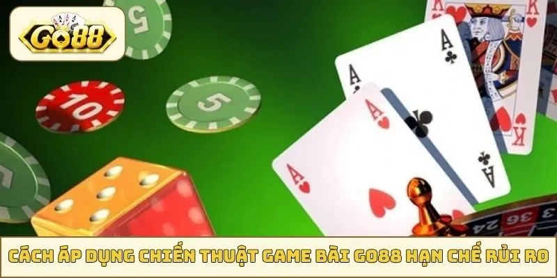 Áp dụng chiến thuật game bài GO88 để hạn chế rủi ro