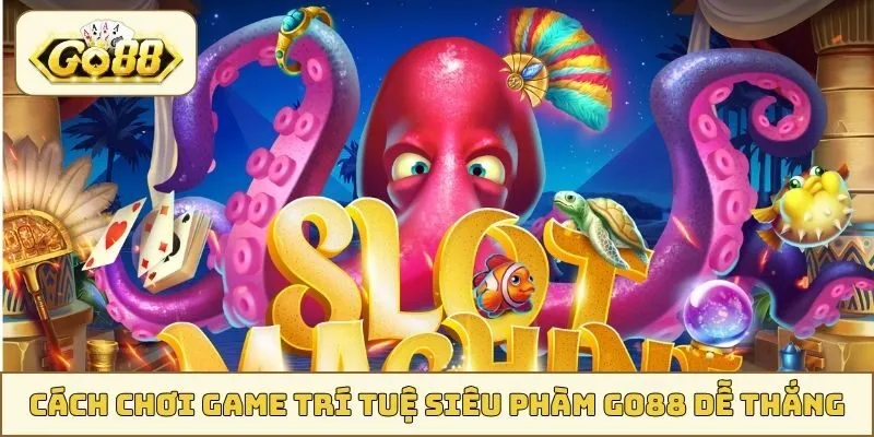 Cách chơi Game Trí Tuệ Siêu Phàm GO88 dễ thắng