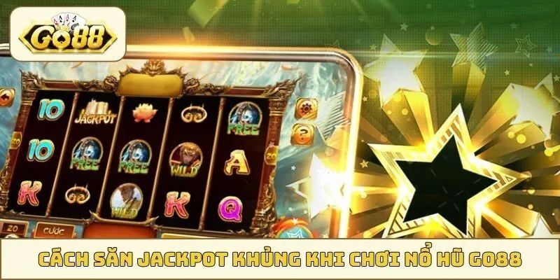 Cách săn jackpot khủng khi chơi Nổ Hũ GO88