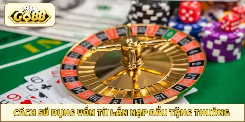 Cách sử dụng vốn từ lần nạp đầu tặng thưởng