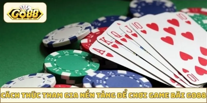 Cách thức tham gia nền tảng để chơi game bài GO88