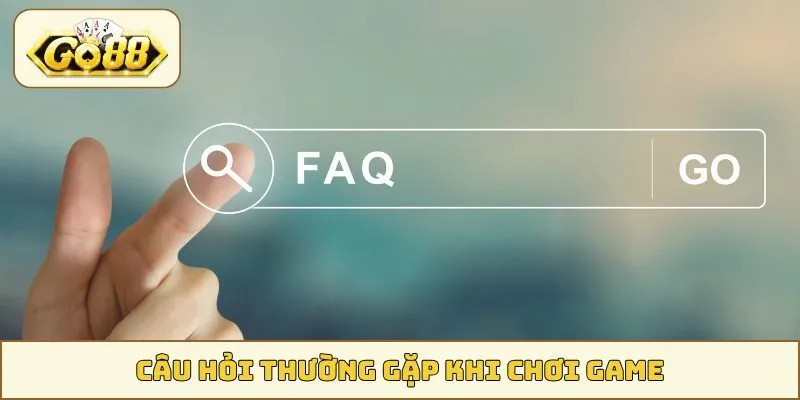 Câu hỏi thường gặp khi chơi game
