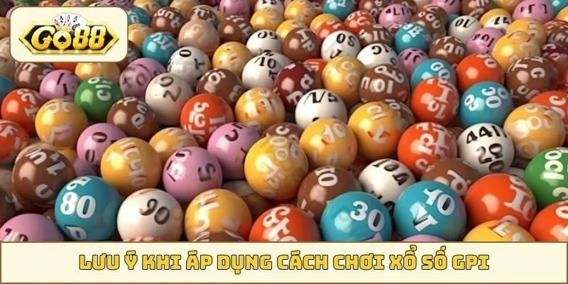 Lưu ý khi áp dụng cách chơi xổ số GPI