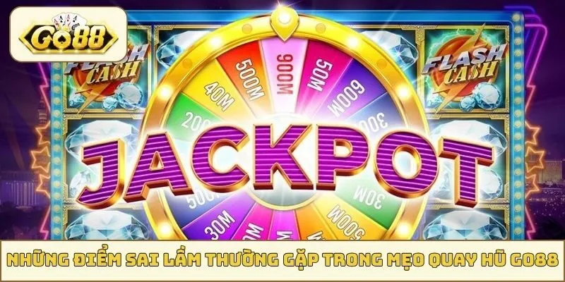 Những điểm sai lầm thường gặp trong mẹo quay hũ GO88