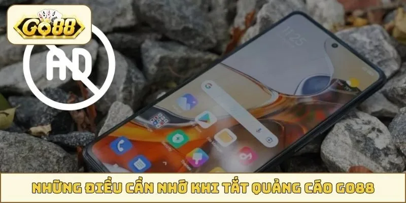 Những điều cần nhớ khi tắt quảng cáo GO88