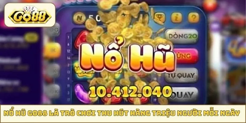 Nổ Hũ GO88 là trò chơi thu hút hàng triệu người mỗi ngày