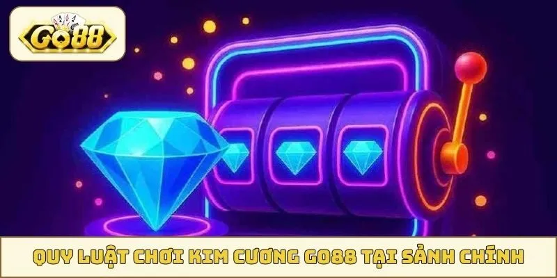 Quy luật chơi Kim Cương GO88 tại sảnh chính