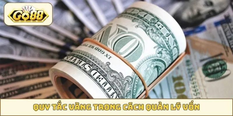 Quy tắc vàng trong cách quản lý vốn GO88
