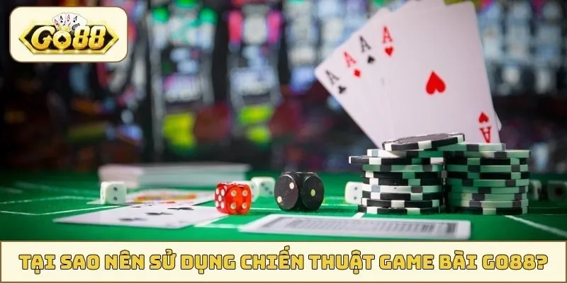 Tại sao nên sử dụng chiến thuật game bài GO88?
