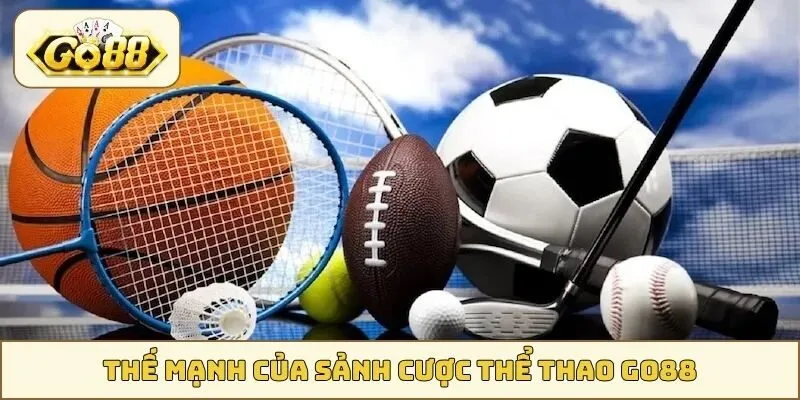 Thế mạnh của sảnh cược Thể Thao GO88