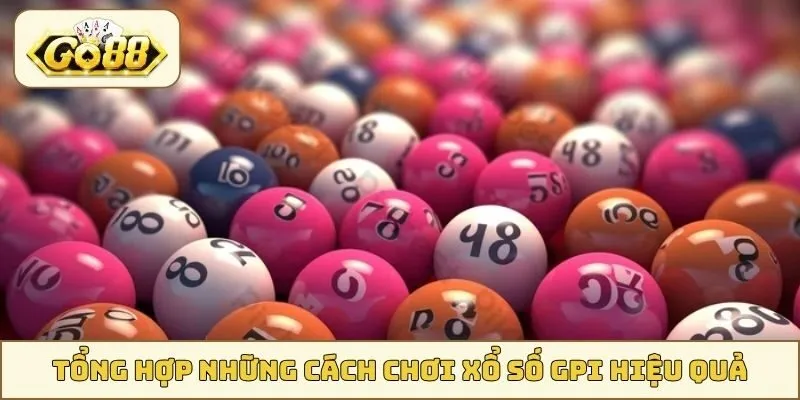 Tổng hợp những cách chơi xổ số GPI hiệu quả