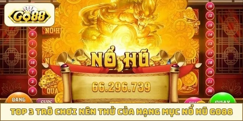 Top 3 trò chơi nên thử của hạng mục Nổ Hũ GO88