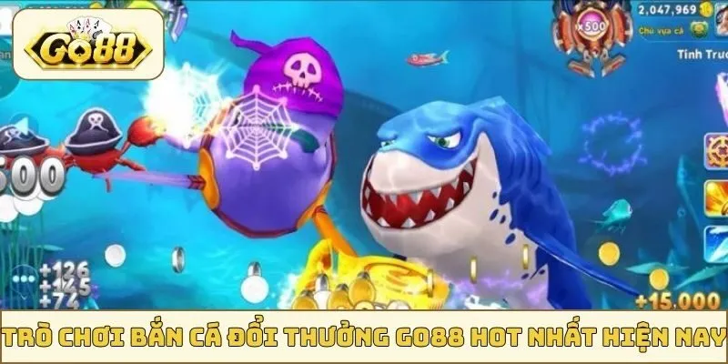 Trò chơi bắn cá đổi thưởng GO88 hot nhất hiện nay
