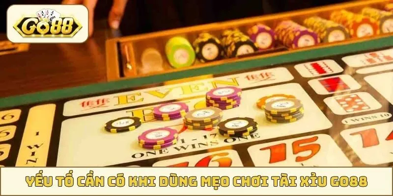 Yếu tố cần có khi dùng mẹo chơi Tài Xỉu GO88